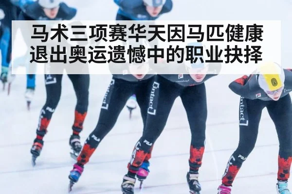 马术三项赛华天因马匹健康退出奥运遗憾中的职业抉择